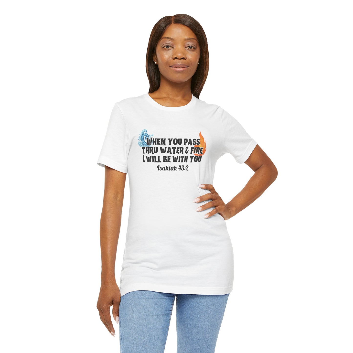 Through Water & Fire Bella Canvas Unisex T-Shirt | Isaiah 43.2 Scripture Art Tee