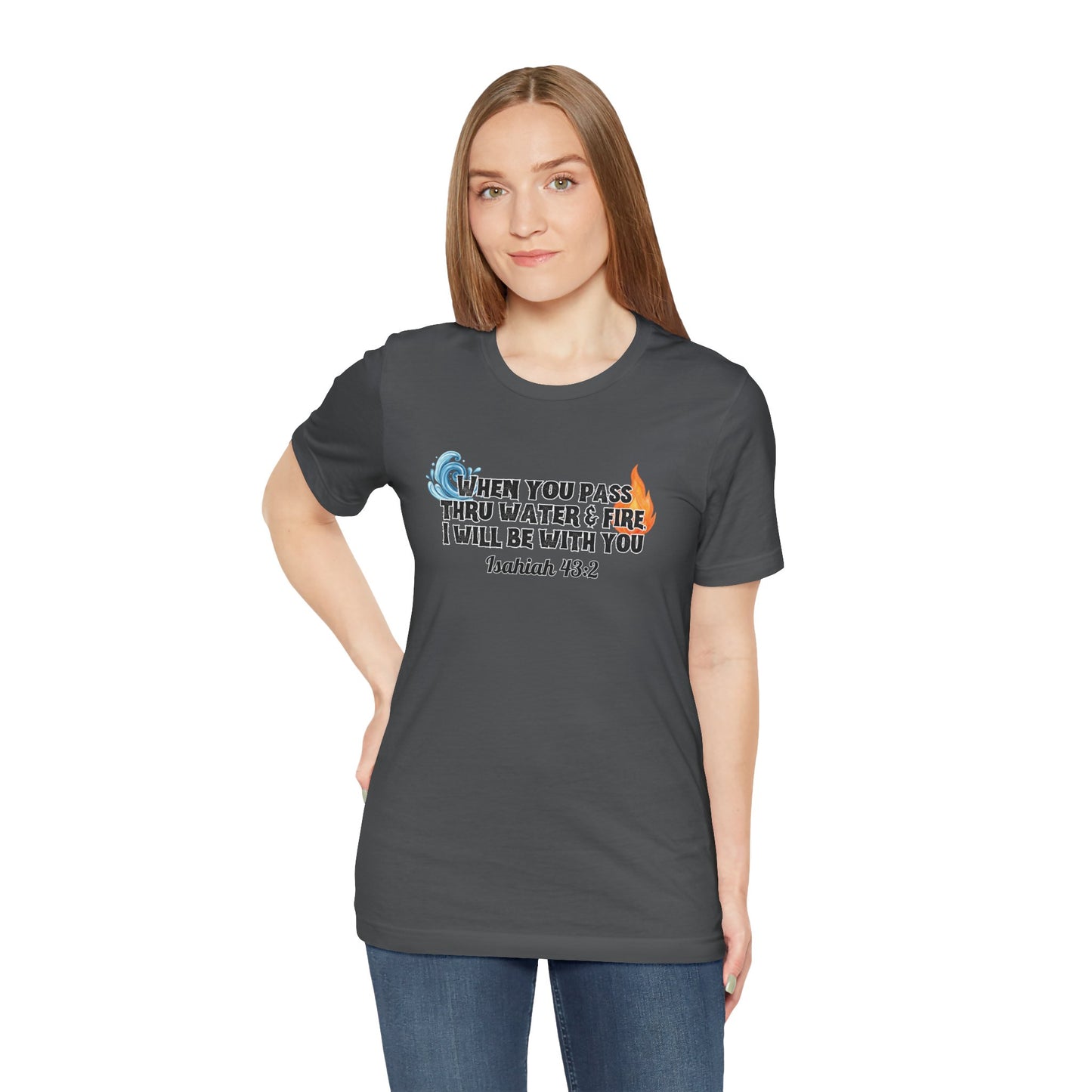 Through Water & Fire Bella Canvas Unisex T-Shirt | Isaiah 43.2 Scripture Art Tee