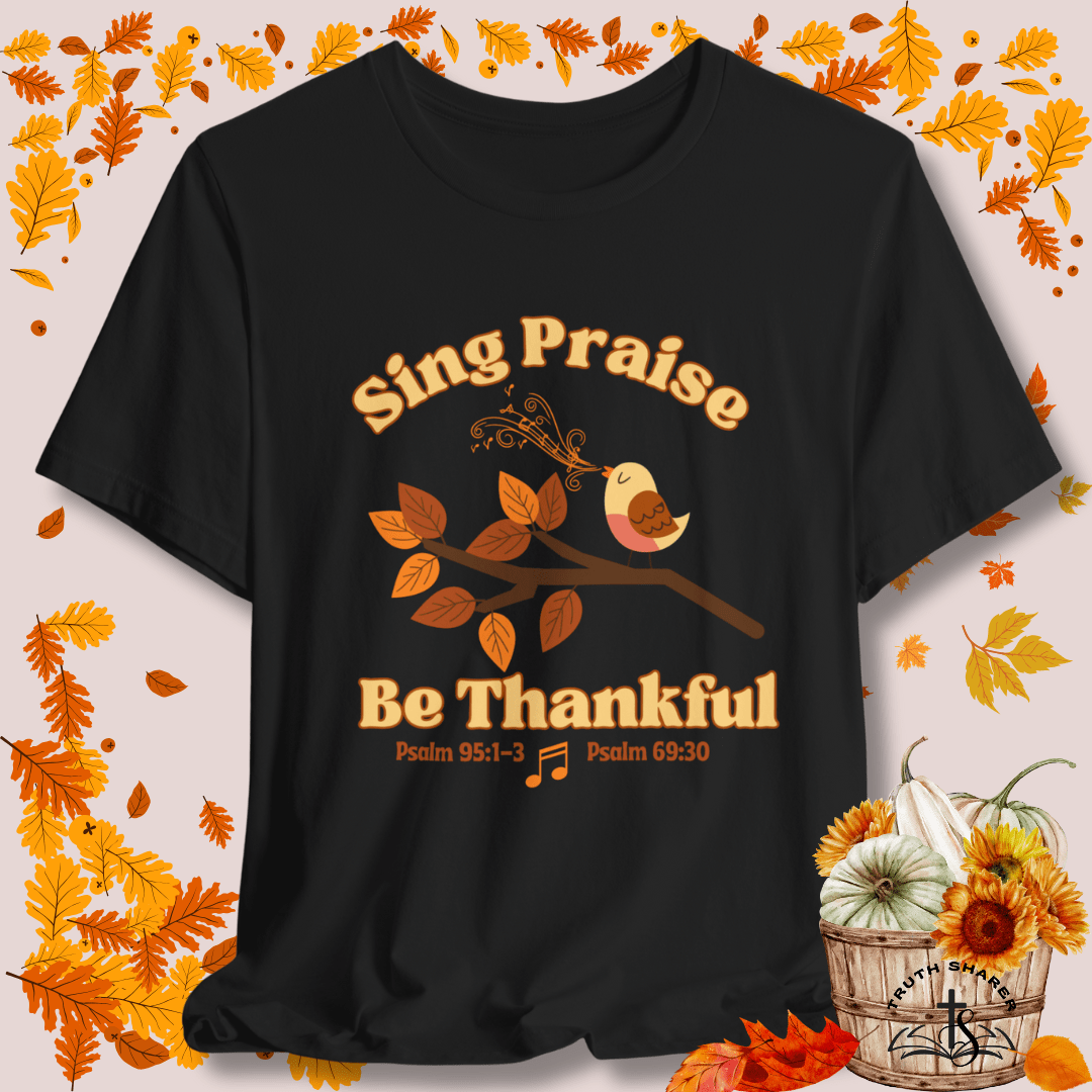 Sing Praise & Be Thankful Autumn T-Shirt | Psalm 95:1-3 & 69:30 Thanksgiving Christian Tee