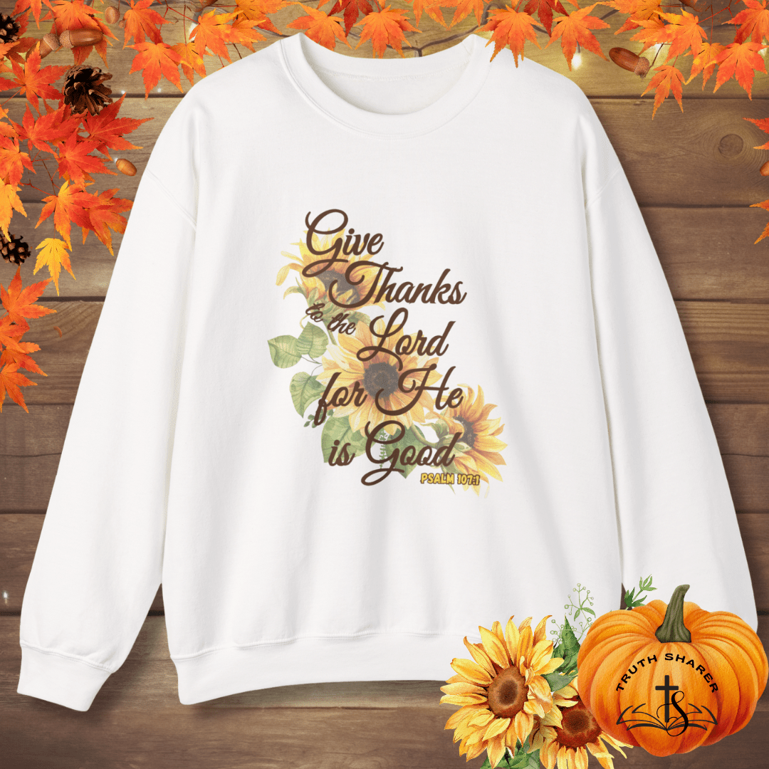 Give Thanks to the Lord Sunflower Sweatshirt | Fall Christian Apparel Inspired by Psalm 107:1
