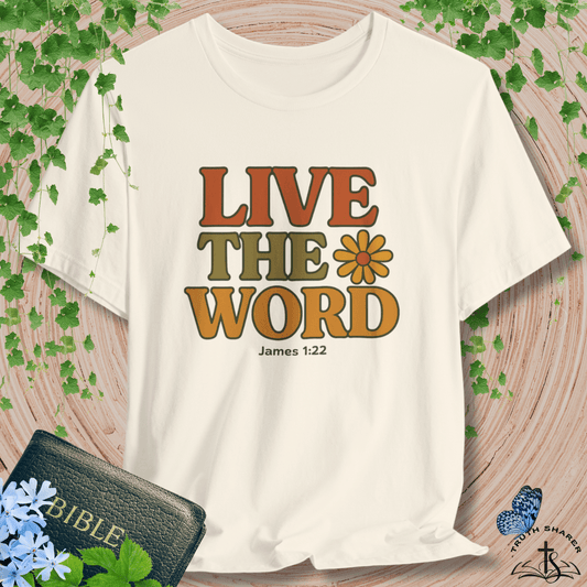 Live the Word T-Shirt | James 1:22 Faith in Full Bloom Edition
